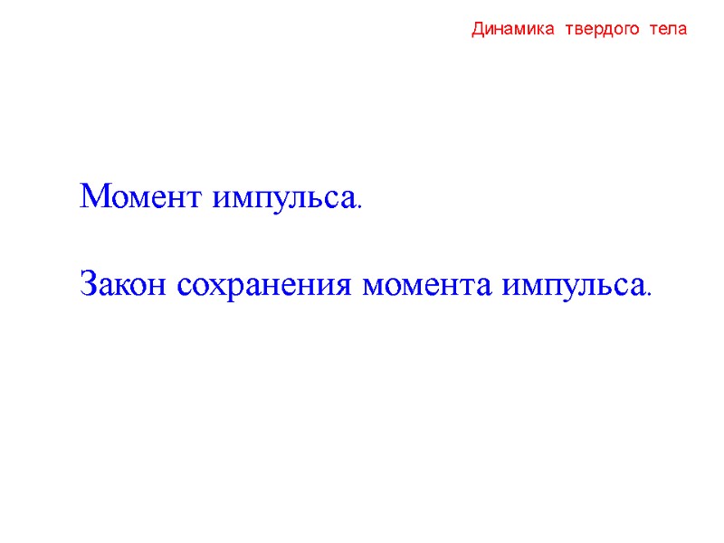 Динамика  твердого  тела Момент импульса.  Закон сохранения момента импульса.